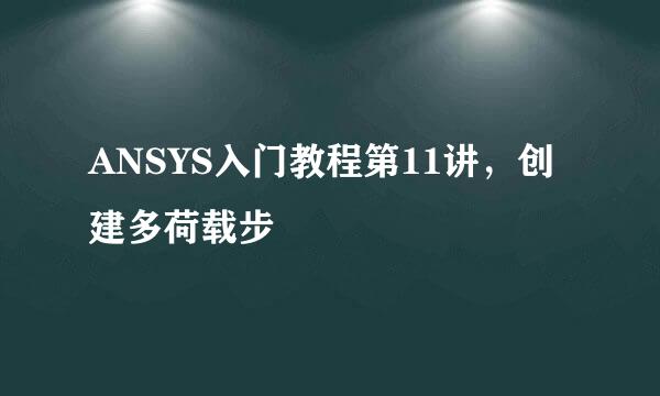 ANSYS入门教程第11讲，创建多荷载步