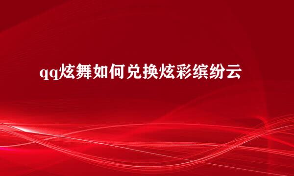qq炫舞如何兑换炫彩缤纷云