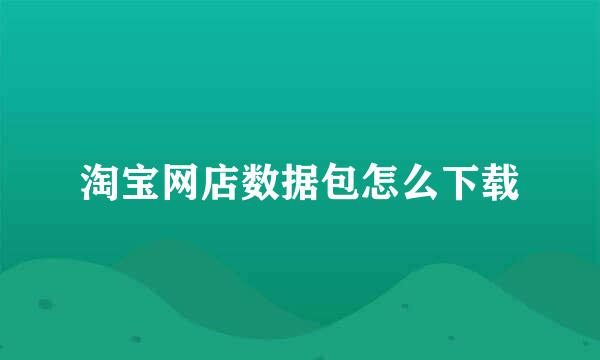 淘宝网店数据包怎么下载