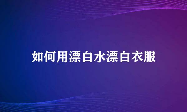如何用漂白水漂白衣服