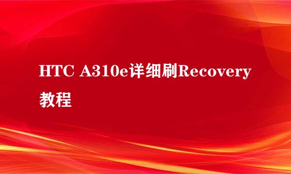 HTC A310e详细刷Recovery教程