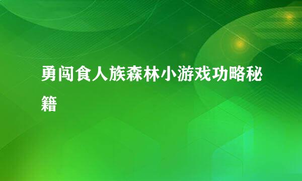勇闯食人族森林小游戏功略秘籍