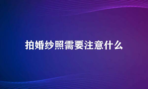 拍婚纱照需要注意什么