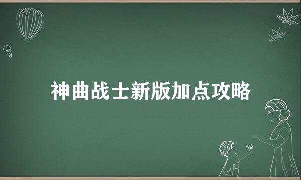 神曲战士新版加点攻略