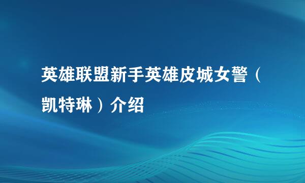 英雄联盟新手英雄皮城女警（凯特琳）介绍