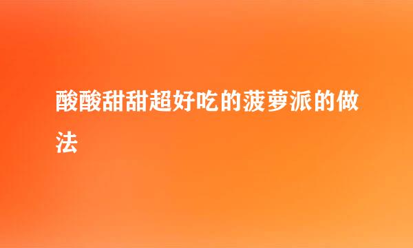 酸酸甜甜超好吃的菠萝派的做法