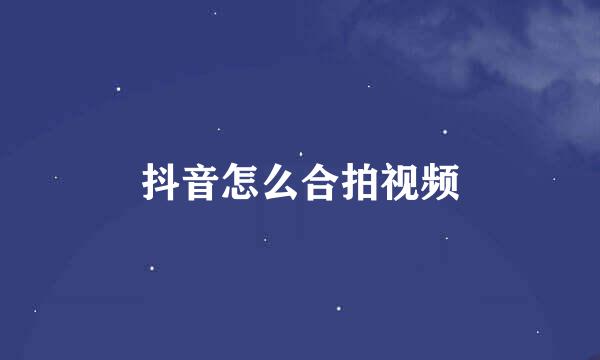 抖音怎么合拍视频
