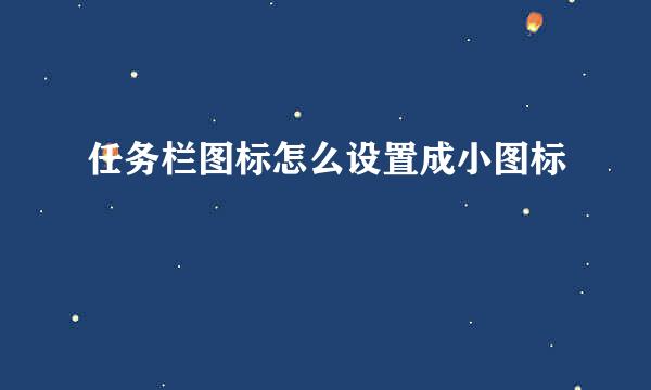 任务栏图标怎么设置成小图标