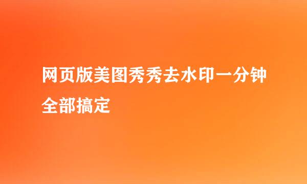 网页版美图秀秀去水印一分钟全部搞定