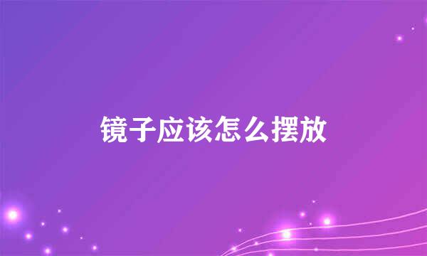 镜子应该怎么摆放