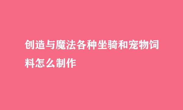 创造与魔法各种坐骑和宠物饲料怎么制作
