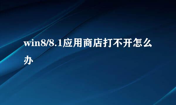 win8/8.1应用商店打不开怎么办