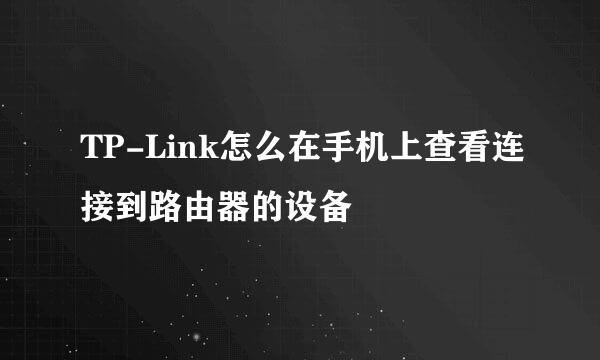 TP-Link怎么在手机上查看连接到路由器的设备