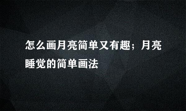 怎么画月亮简单又有趣；月亮睡觉的简单画法