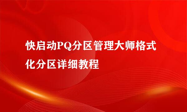 快启动PQ分区管理大师格式化分区详细教程