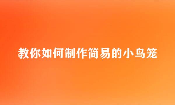 教你如何制作简易的小鸟笼