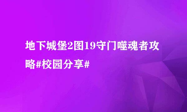 地下城堡2图19守门噬魂者攻略#校园分享#
