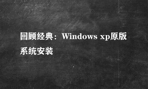 回顾经典：Windows xp原版系统安装