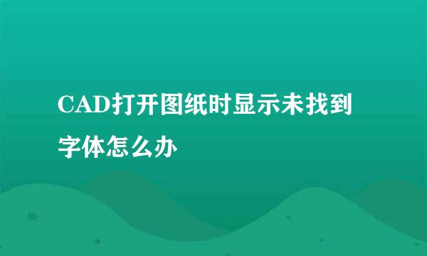 CAD打开图纸时显示未找到字体怎么办