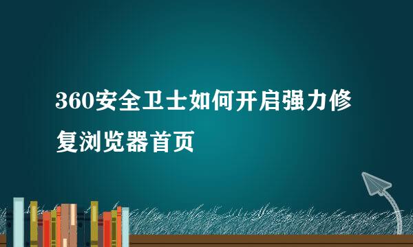 360安全卫士如何开启强力修复浏览器首页