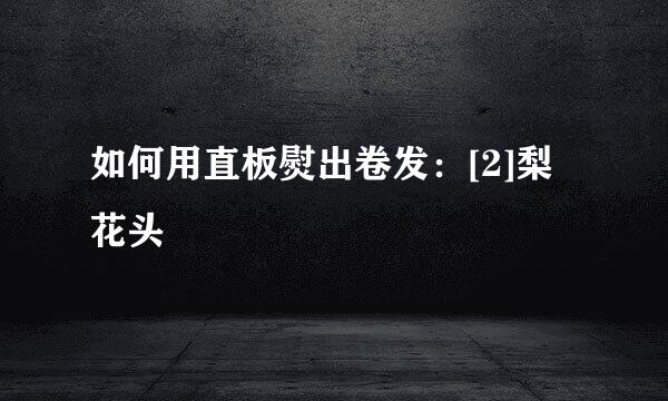 如何用直板熨出卷发：[2]梨花头