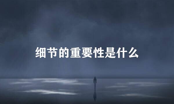 细节的重要性是什么