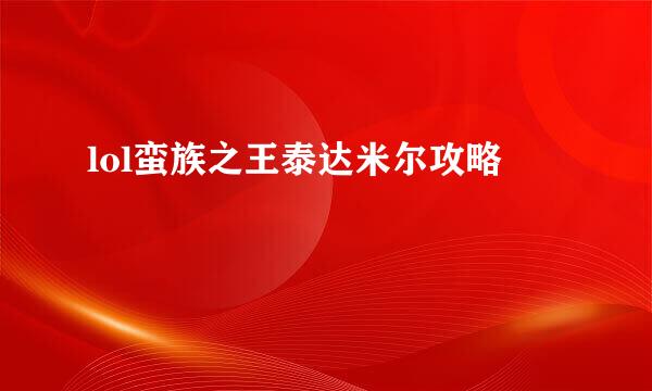 lol蛮族之王泰达米尔攻略