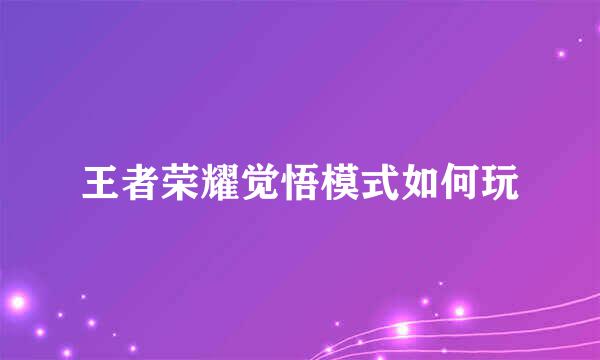 王者荣耀觉悟模式如何玩