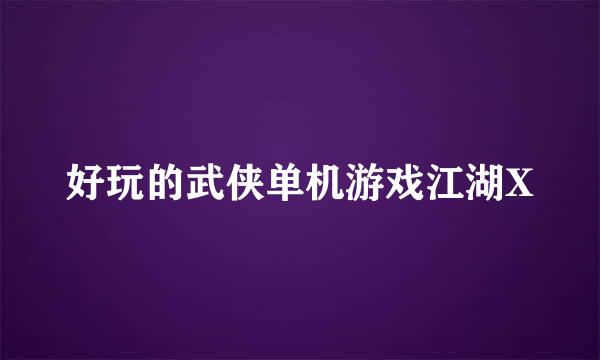 好玩的武侠单机游戏江湖X