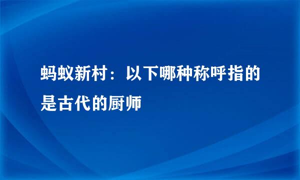 蚂蚁新村：以下哪种称呼指的是古代的厨师