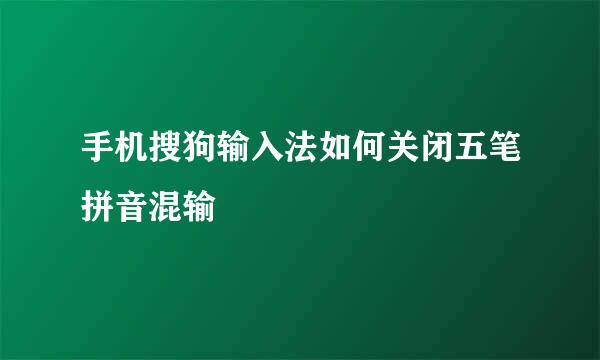 手机搜狗输入法如何关闭五笔拼音混输