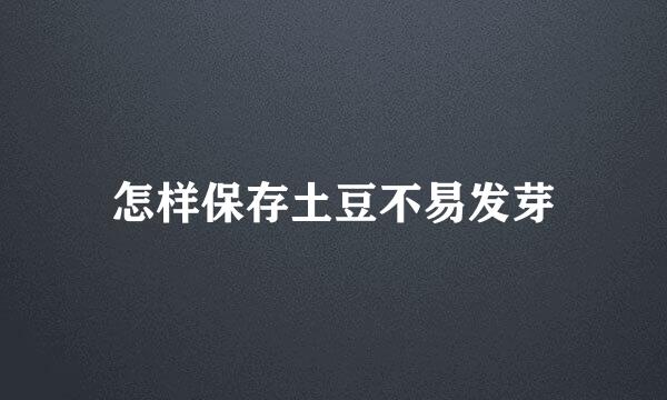 怎样保存土豆不易发芽