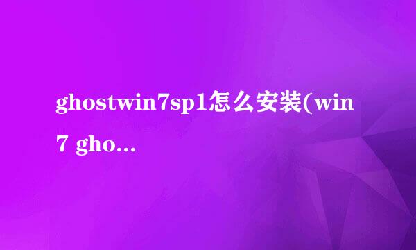 ghostwin7sp1怎么安装(win7 ghost系统安装方法)