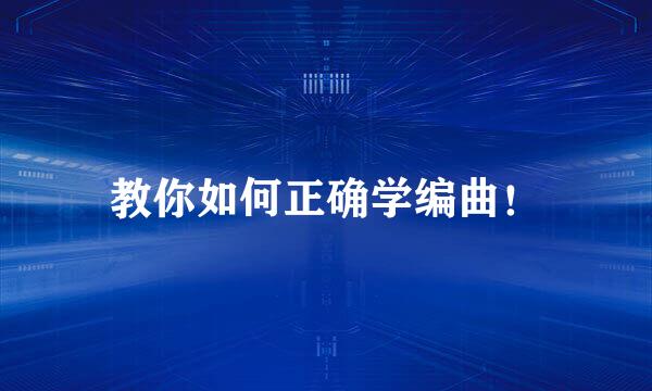 教你如何正确学编曲！