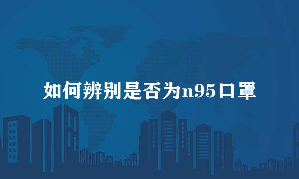 如何辨别是否为n95口罩