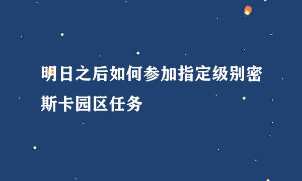 明日之后如何参加指定级别密斯卡园区任务