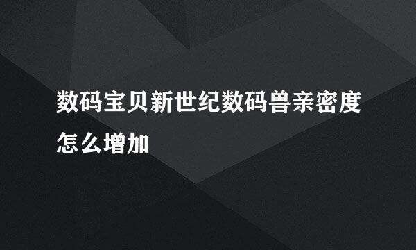 数码宝贝新世纪数码兽亲密度怎么增加