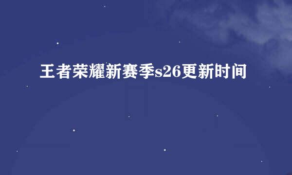 王者荣耀新赛季s26更新时间