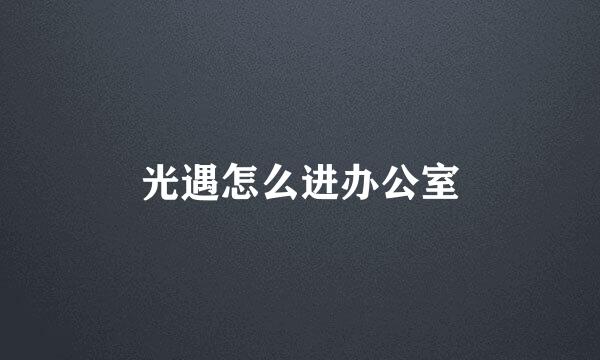 光遇怎么进办公室