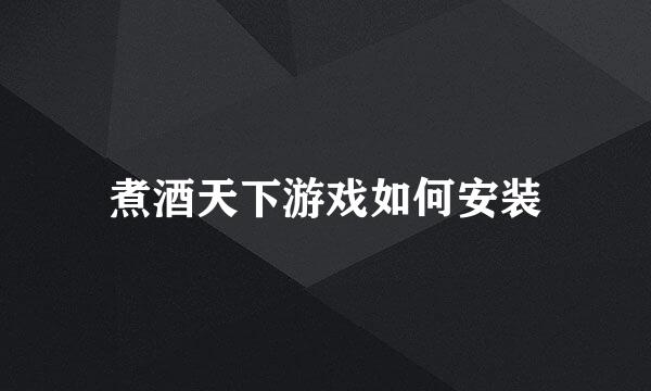 煮酒天下游戏如何安装