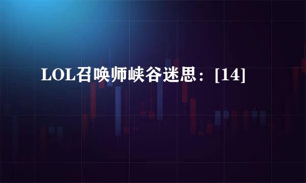 LOL召唤师峡谷迷思：[14]