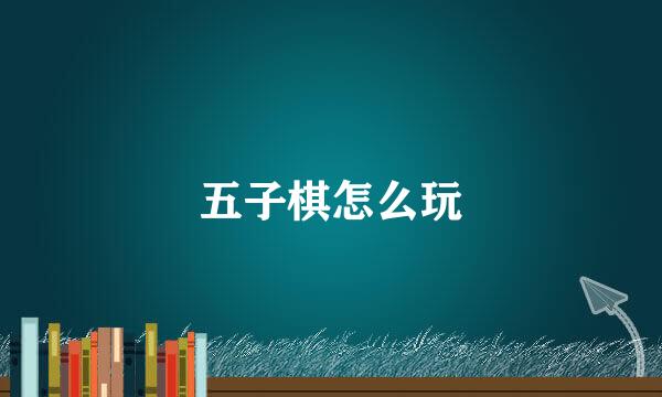 五子棋怎么玩