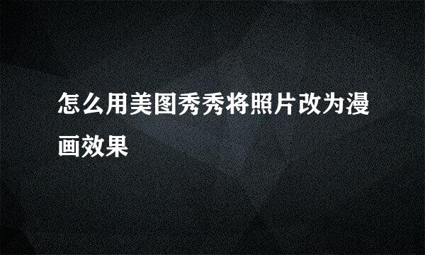 怎么用美图秀秀将照片改为漫画效果