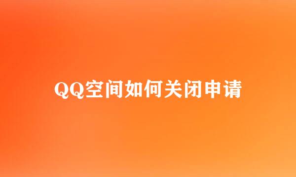 QQ空间如何关闭申请