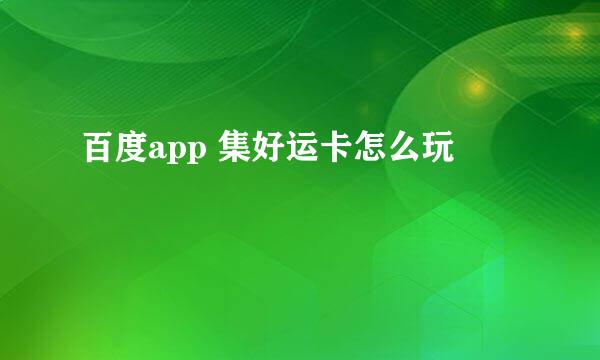 百度app 集好运卡怎么玩