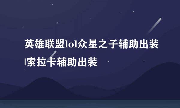 英雄联盟lol众星之子辅助出装|索拉卡辅助出装
