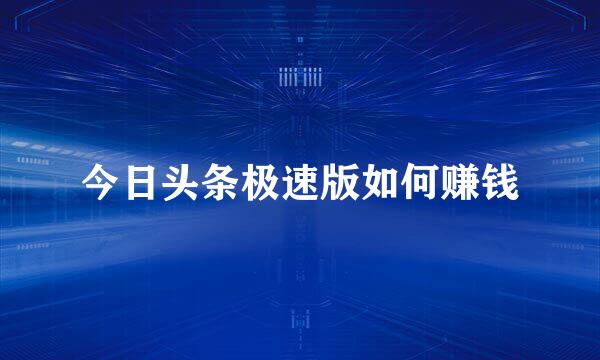 今日头条极速版如何赚钱