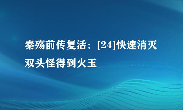 秦殇前传复活：[24]快速消灭双头怪得到火玉