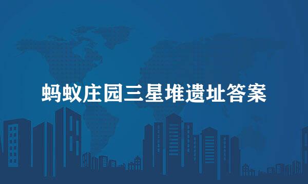蚂蚁庄园三星堆遗址答案
