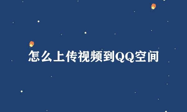 怎么上传视频到QQ空间